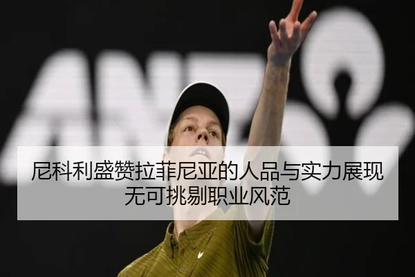尼科利盛赞拉菲尼亚的人品与实力展现无可挑剔职业风范 - Baccarat